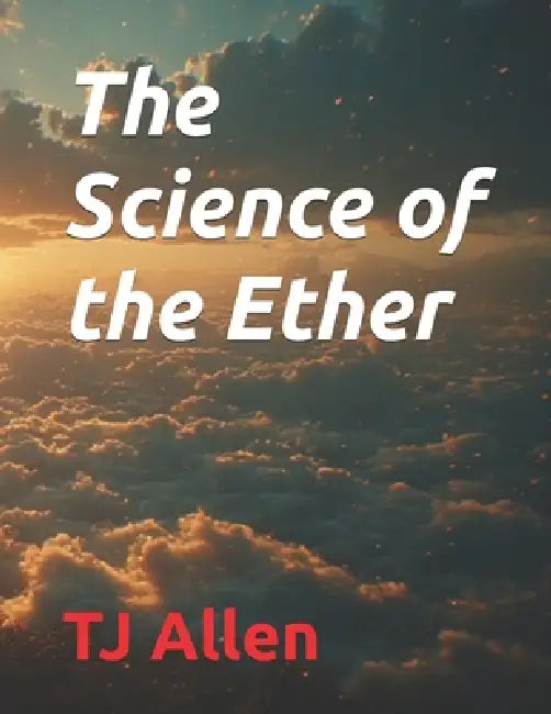 The Science of the Ether by Tj Allen