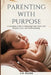 Parenting with Purpose: A Complete Guide to Nurturing Your Infant with Respect, Love, and Understanding by J. E. Blake