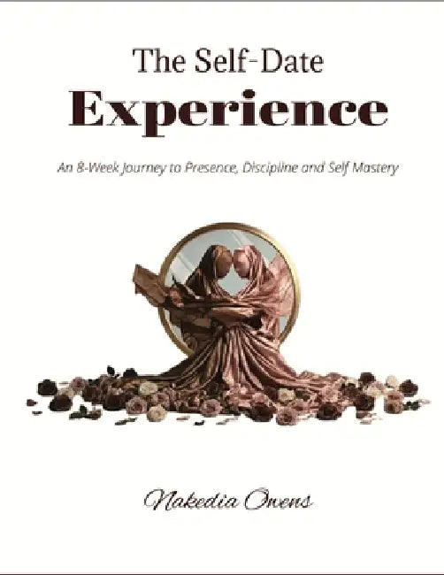 The Self-Date Experience: An 8-Week Journey to Presence, Discipline and Self Mastery by Nakedia Owens