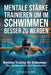 Mentale Stärke trainieren, um im Schwimmen besser zu werden: Mentales Training für Schwimmer: Fokus, Resilienz und über sich hinauswachsen by Josselin Gianni