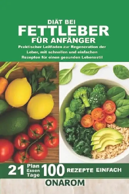 Diät Bei Fettleber Für Anfänger: Praktischer Leitfaden zur Regeneration der Leber, mit schnellen und einfachen Rezepten für einen gesunden Lebensstil by Onarom