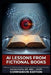 AI Lessons from Fictional Books: Companion Edition: What Sci-Fi Predicted About Artificial Intelligence Before It Existed by Harvey Castro