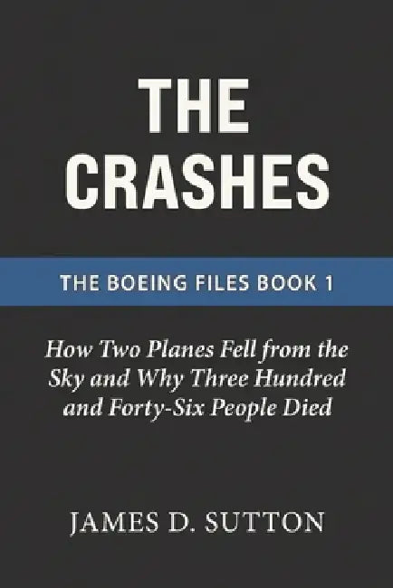 The Crashes: How Two Planes Fell from the Sky and Why Three Hundred and Forty-Six People Died by Erratic Publishing, James D. Sutton