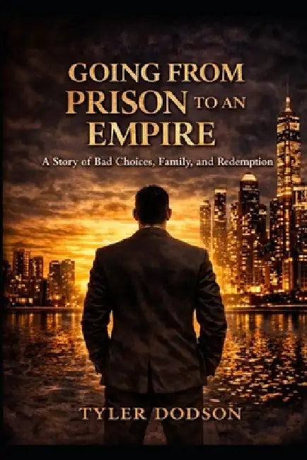 Going From Prison to an Empire: A Story of Bad Choices, Family, and Redemption by Alyssa Boudreau, Tyler Dodson