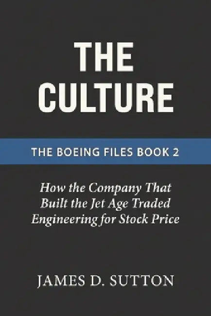 The Culture: How the Company That Built the Jet Age Traded Engineering for Stock Price by Erratic Publishing, James D. Sutton