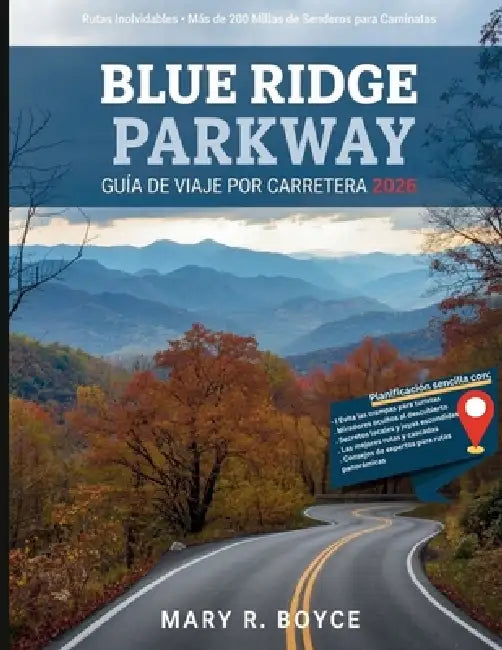 Guía de viaje por carretera de Blue Ridge Parkway 2026: Rutas inolvidables, senderos para caminatas, joyas ocultas y secretos locales con mapas desde by Mary R. Boyce