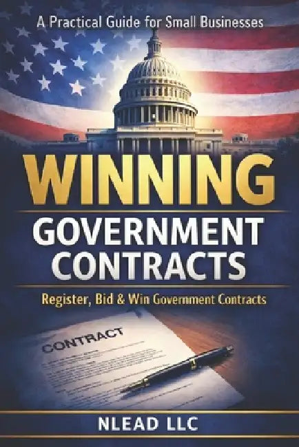 Winning Government Contracts: A Practical Guide for Small Businesses to Register, Bid, and Win Government Contracts by Nlead LLC