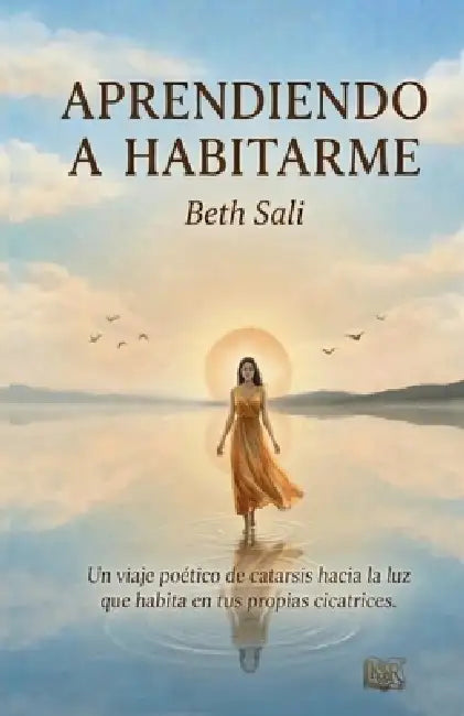 Aprendiendo a Habitarme: Un viaje poético de catarsis hacia la luz que habita en tus propias cicatrices by Beth Sali