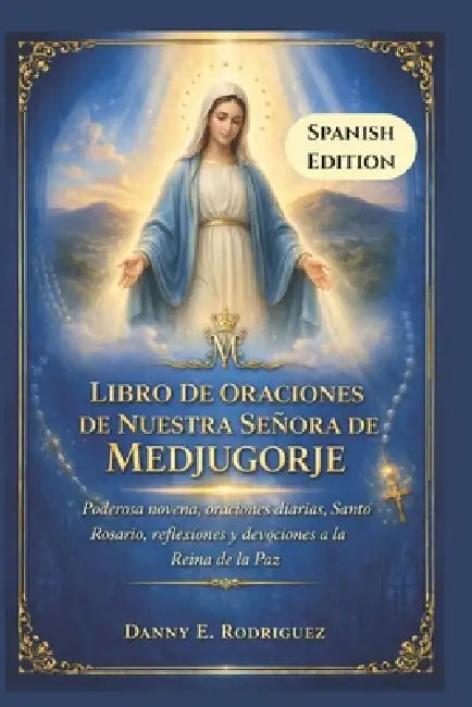 Libro de Oraciones de Nuestra Señora de Medjugorje: Poderosa novena, oraciones diarias, Santo Rosario, reflexiones y devociones a la Reina de la Paz. by Danny E. Rodriguez
