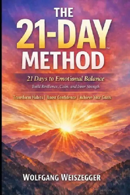 The 21-Day Method - Personal Growth Series: 21 Days to Emotional Balance: Build Resilience, Calm and Inner Strength by Wolfgang Weiszegger