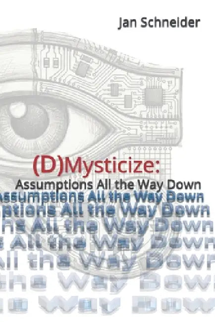 (D)Mysticize: Assumptions All the Way Down by Jan Schneider