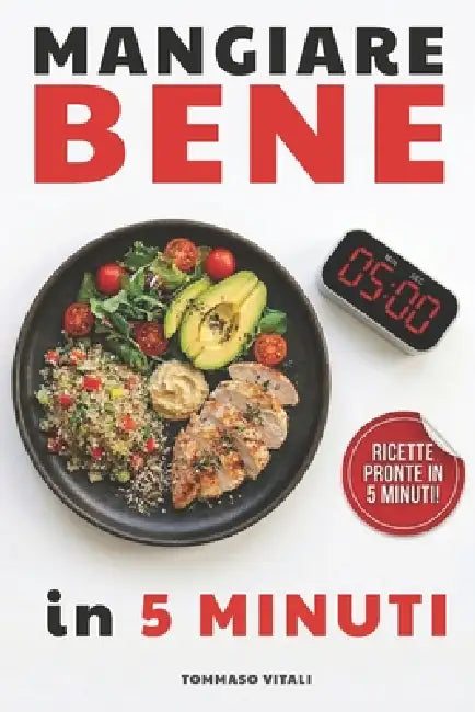 Mangiare bene in 5 minuti: Nutrizione pratica per chi ha poco tempo, lavora, si allena e ha una vita intensa by Tommaso Vitali