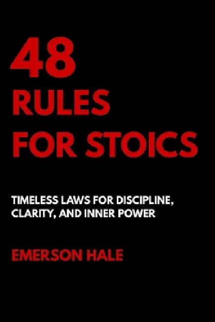 48 Rules for Stoics: Timeless Laws for Discipline, Clarity, and Inner Power by Emerson Hale