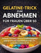 Gelatine-Trick zum Abnehmen für Frauen über 50: Einfache Rezepte, clevere Ernährungspläne und praktische Gewohnheiten für ein gesundes Leben ab 50 by Clinton Abbott