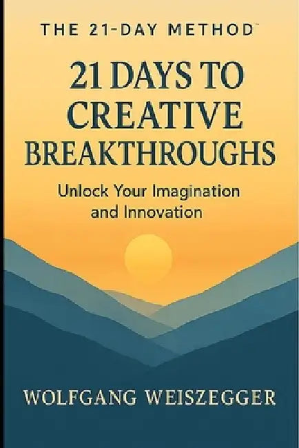 The 21-Day Method: Personal Growth Series - 21 DAYS TO CREATIVE BREAKTHROUGHS: Unlock Ideas and Think Differently by Wolfgang Weiszegger