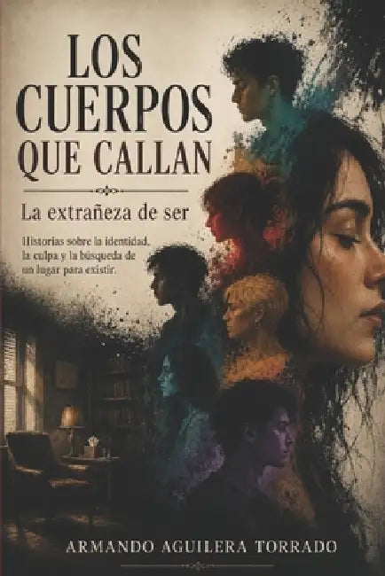 Los Cuerpos Que Callan: La extrañeza de ser by Armando Aguilera Torrado