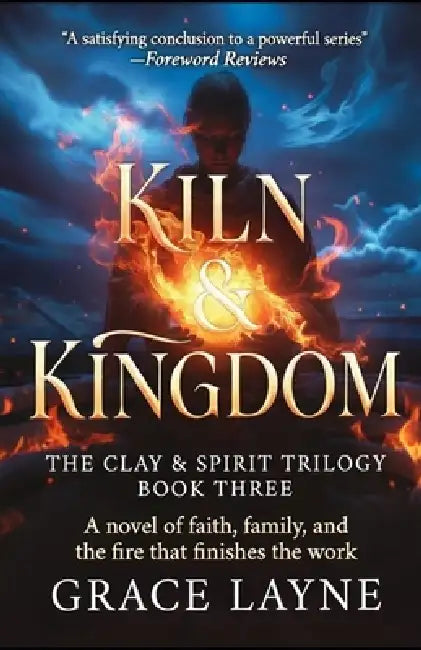 The Kiln and Kingdom: A Novel of Faith, Family, and the Fire That Finishes the Work by Grace Layne