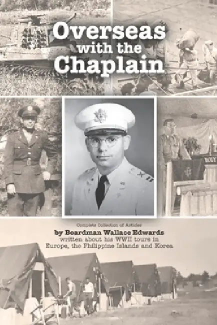 Overseas with the Chaplain: Complete Collection of Articles by Boardman Wallace Edwards written about his WWII tours in Europe, the Philippine Islands by Jr. Edwards Boardman Wallace, Sr. Edwards Boardman Wallace