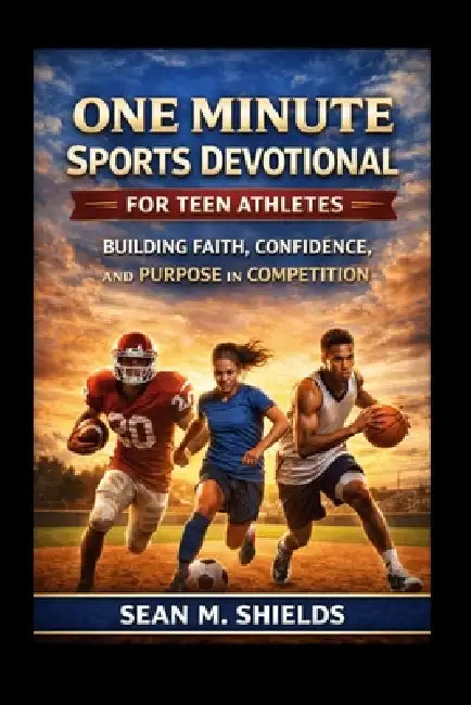 One Minute Sports Devotional for Teen Athletes: Powerful Bible Verses for Young Athletes to Strengthen Faith, Confidence, and Mental Toughness by Sean M. Shields