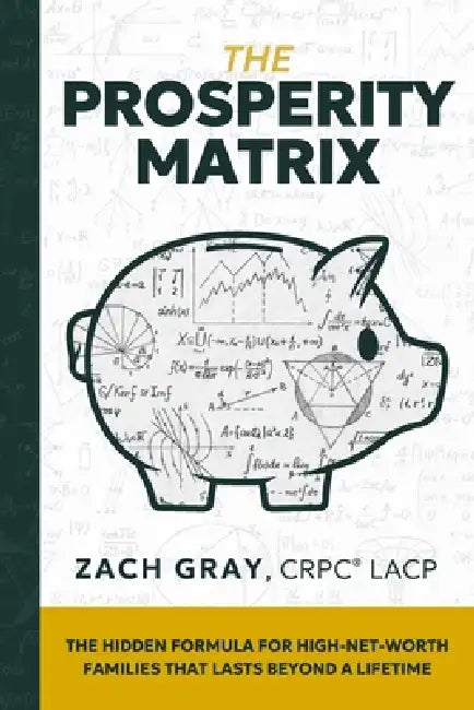 The Prosperity Matrix: The Hidden Formula for High-Net-Worth Families That Lasts Beyond a Lifetime by Zach Gray