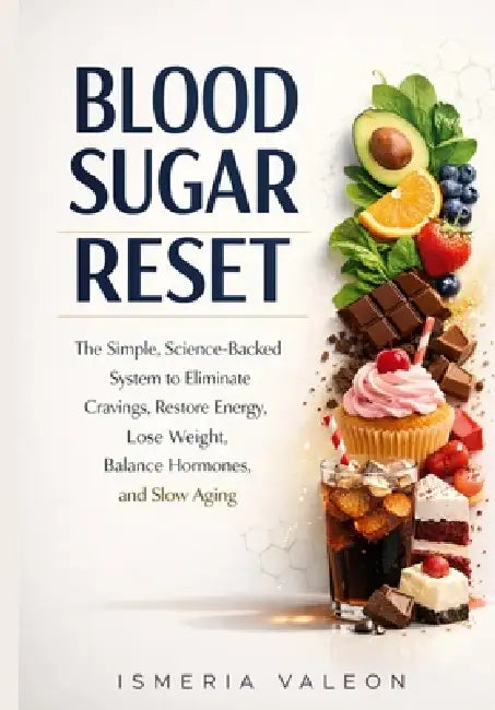 Blood Sugar Reset: The Simple, Science-Backed System to Eliminate Cravings, Restore Energy, Lose Weight, Balance Hormones, and Slow Aging - Without Gi by Ismeria Valeon