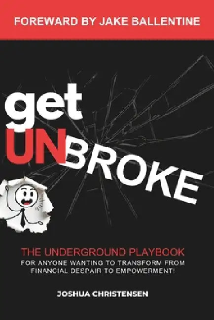 Get Unbroke: The Underground Playbook for Anyone Wanting to Transform From Financial Despair to Empowerment by Jake Ballentine, Joshua Christensen
