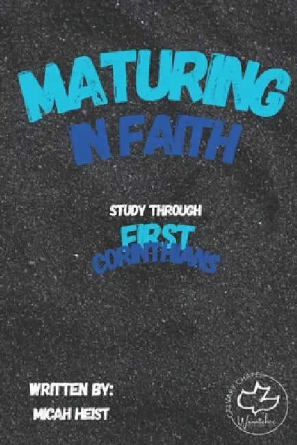 Maturing In Faith: Study through First Corinthians by Micah Heist