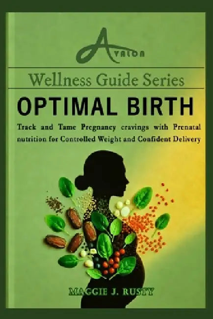 Optimal Birth: Track and Tame Pregnancy cravings with Prenatal nutrition for Controlled Weight and Confident Delivery by Maggie J. Rusty