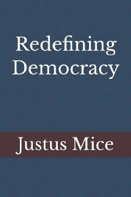 Redefining Democracy by Justus Mice