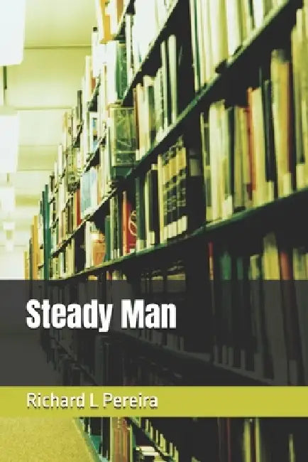 Steady Man: A Field Manual for Regaining Control, Discipline, and Direction by Richard L. Pereira