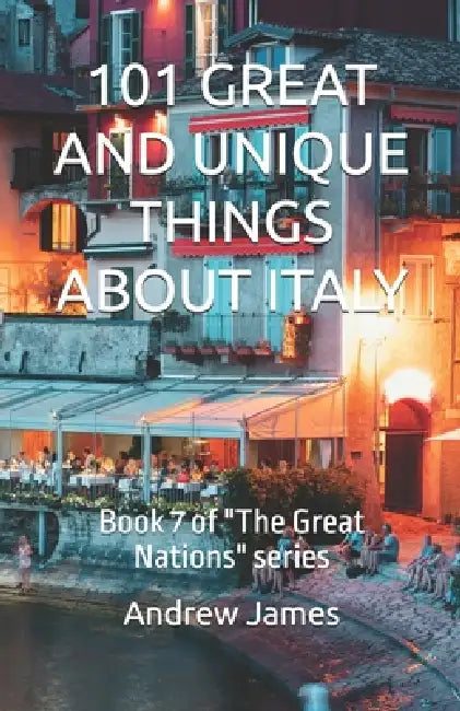 101 Great and Unique Things about Italy: Book 7 of "The Great Nations" series by Andrew James