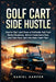 Golf Cart Side Hustle: How to Start and Grow a Profitable Golf Cart Rental Business, Attract Customers Fast, and Turn Your Cart Into Daily Cash Flow by Daniel Harper