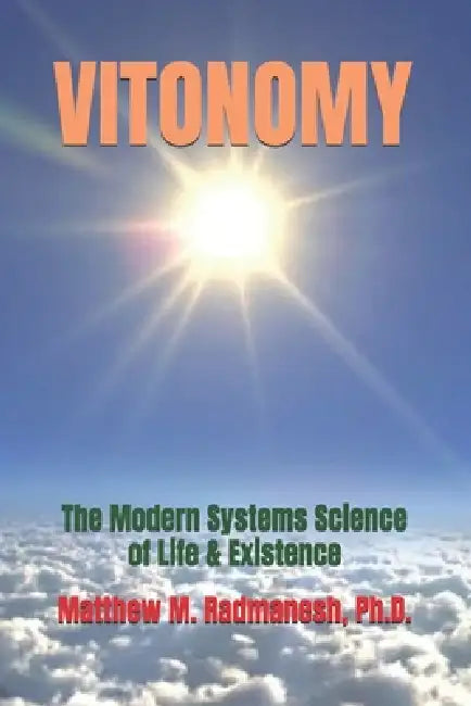 Vitonomy(TM): The Modern Systems Science of Life & Existence by Matthew M. Radmanesh