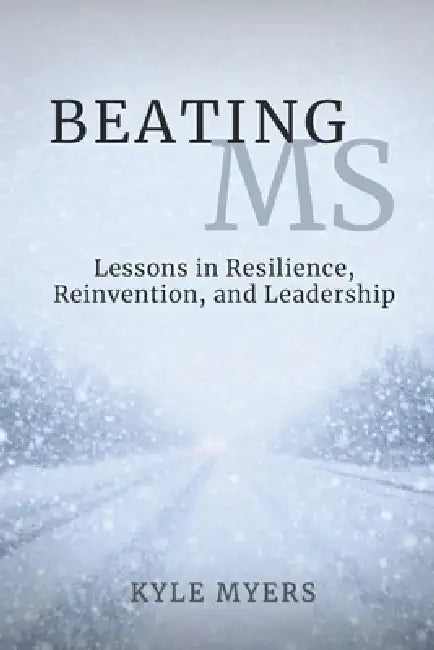 Beating MS: Lessons in Resilience, Reinvention, and Leadership by Kyle Myers