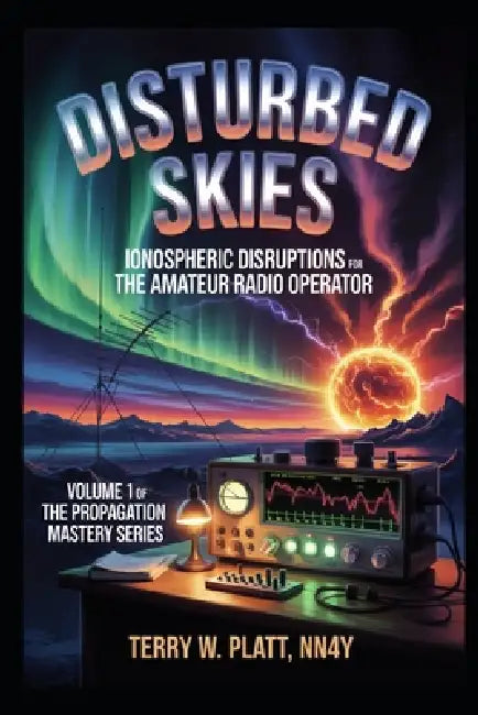 Disturbed Skies: Ionospheric Disruptions for the Amateur Radio Operator by Buddy The Cat, Terry W. Platt Nn4y
