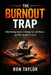 The Burnout Trap: Why Working Harder Is Making Your Life Worse, and Who Benefits From It by Ron Taylor