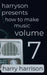 Harryson Presents How to Make Music: Volume 7: A Complete Walkthrough for Writing and Producing Music by Harry Harrison