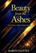 Beauty from the Ashes: Healing from Trauma, Loss, and Pain - A Powerful Journey of Faith, Restoration, and New Beginnings by Karen Clottey