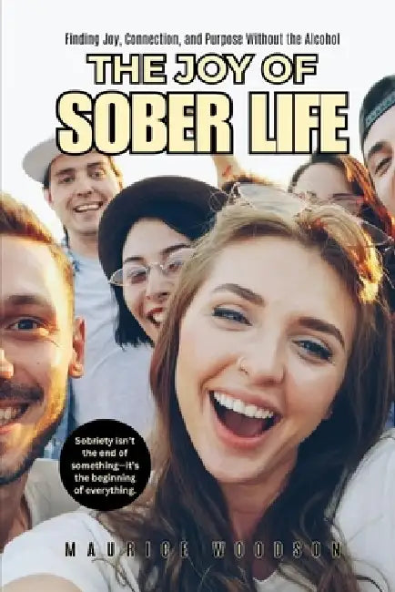 The Joy of Sober Life: Finding Joy, Connection, and Purpose Without the Alcohol by M. Woodson