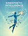 Kinesthetic Intelligence: Action-Based Strategies For Focus And Growth by Michael Harris