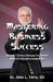 Mastering Business Success: Defeat the 7 Saboteurs Destroying Your Business; Master the 10 Disciplines Needed to Win by III Terry John L.