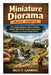 Miniature Diorama Made Simple: The Absolute Beginner's Guide to Building Realistic Mini Worlds, Scenic Landscapes, Terrain, and Creative Display Scene by Billy P. Gambrel