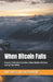 When Bitcoin Falls: How to Think Act & Survive a Bear Market Without Losing Your Mind by Michael McGilbourne