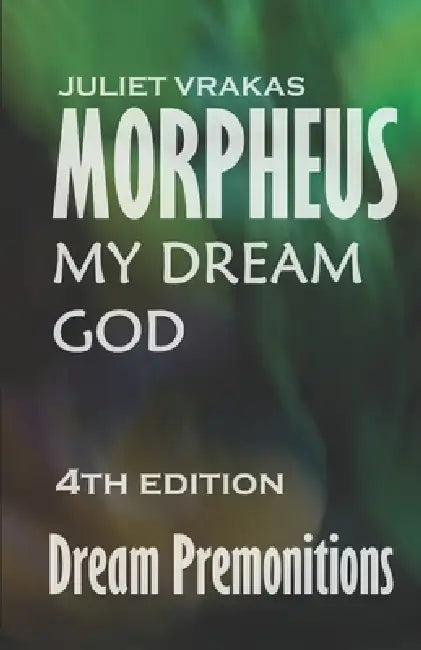 Morpheus My Dream God Dream Premonitions 4th Edition by Juliet Vrakas, Juliet Vrakas