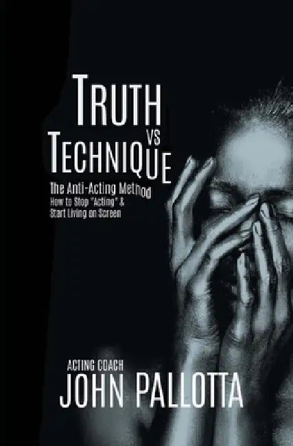 TRUTH VS TECHNIQUE The Anti-Actor's Technique Book: How to Stop "Acting" and Start Living on Screen by John Pallotta