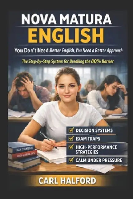Nova Matura English - You Don't Need Better English, You Need a Better Approach: The Step-by-Step System for Breaking the 80% Barrier by Winford International, Carl Halford (Chkz)