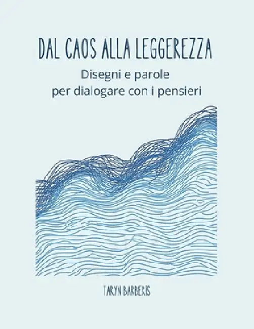 Dal Caos Alla Leggerezza: Disegni e parole per dialogare con i tuoi pensieri by Taryn Barberis