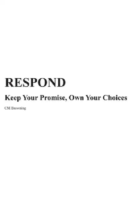 Respond: Keep Your Promise, Own Your Choice by CM Browning