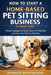 How to Start a Home-Based Pet Sitting Business (Complete Guide): Proven Strategies to Attract Clients, Fill Your Slots, and Grow Your Pet Care Busines by Damien Rosewood