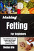 Making Felting For Beginners: Practical Techniques And Creative Tips To Master Wool Crafting With Confidence And Joy by Declan Arlo